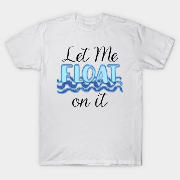 Let Me Float on It T-Shirt by A Magical Mess